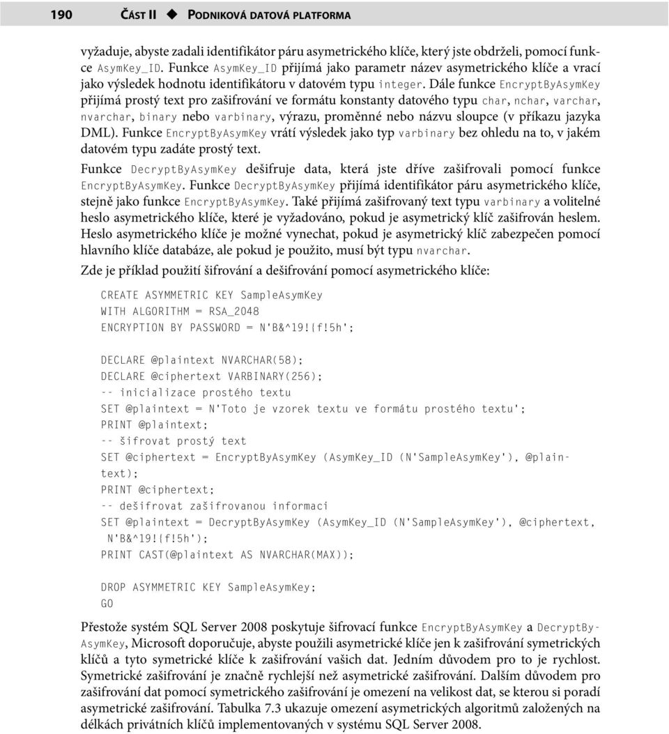 Dále funkce EncryptByAsymKey přijímá prostý text pro zašifrování ve formátu konstanty datového typu char, nchar, varchar, nvarchar, binary nebo varbinary, výrazu, proměnné nebo názvu sloupce (v