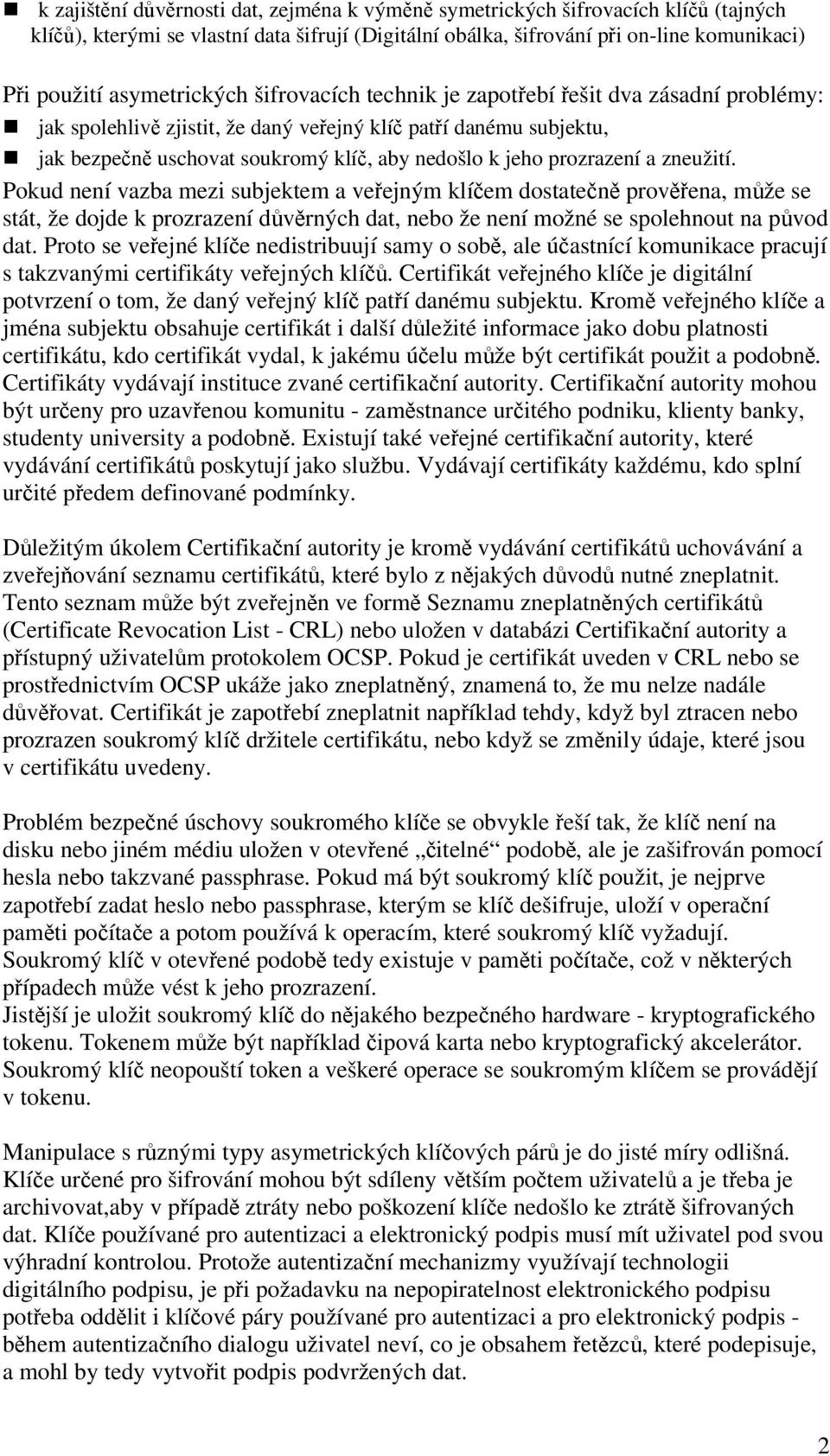Pokud není vazba mezi subjektem a veejným klíem dostaten provena, mže se stát, že dojde k prozrazení dvrných dat, nebo že není možné se spolehnout na pvod dat.