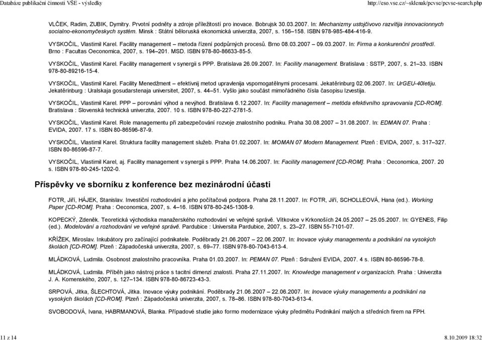Facility management metoda řízení podpůrných procesů. Brno 08.03.2007 09.03.2007. In: Firma a konkurenční prostředí. Brno : Facultas Oeconomica, 2007, s. 194 201. MSD. ISBN 978-80-86633-85-5.