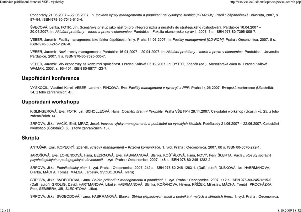 Pardubice : Fakulta ekonomicko-správní, 2007. 5 s. ISBN 978-80-7395-005-7. VEBER, Jaromír. Facility management jako faktor úspěšnosti firmy. Praha 14.06.2007. In: Facility management [CD-ROM].