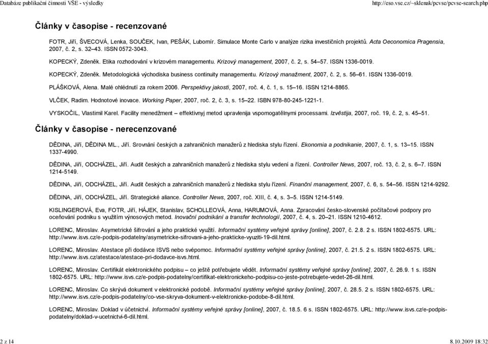 Krízový manažment, 2007, č. 2, s. 56 61. ISSN 1336-0019. PLÁŠKOVÁ, Alena. Malé ohlédnutí za rokem 2006. Perspektivy jakosti, 2007, roč. 4, č. 1, s. 15 16. ISSN 1214-8865. VLČEK, Radim.
