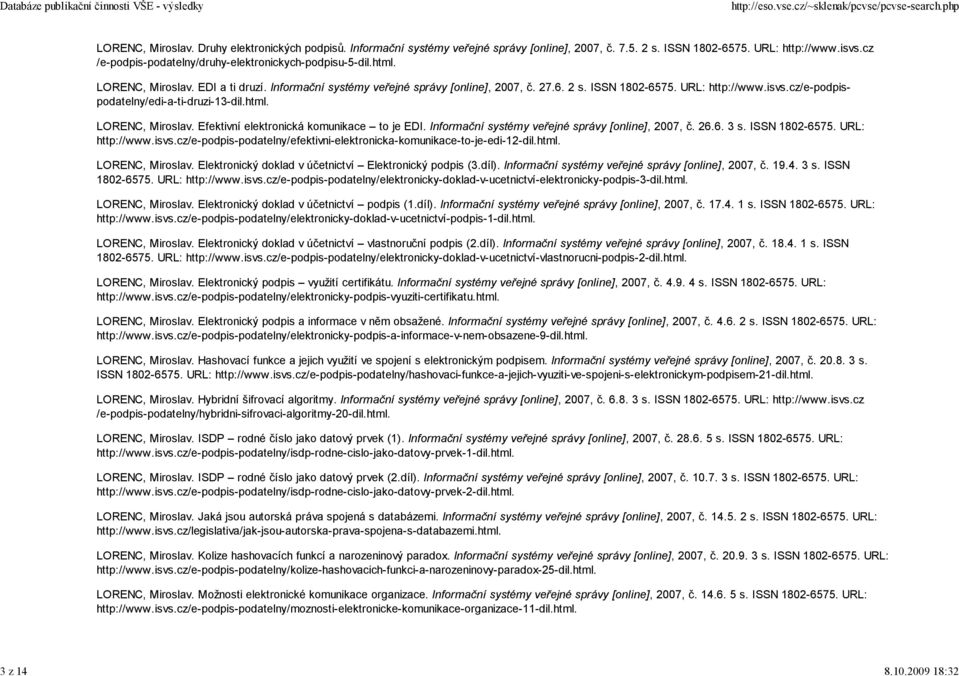 cz/e-podpispodatelny/edi-a-ti-druzi-13-dil.html. LORENC, Miroslav. Efektivní elektronická komunikace to je EDI. Informační systémy veřejné správy [online], 2007, č. 26.6. 3 s. ISSN 1802-6575.