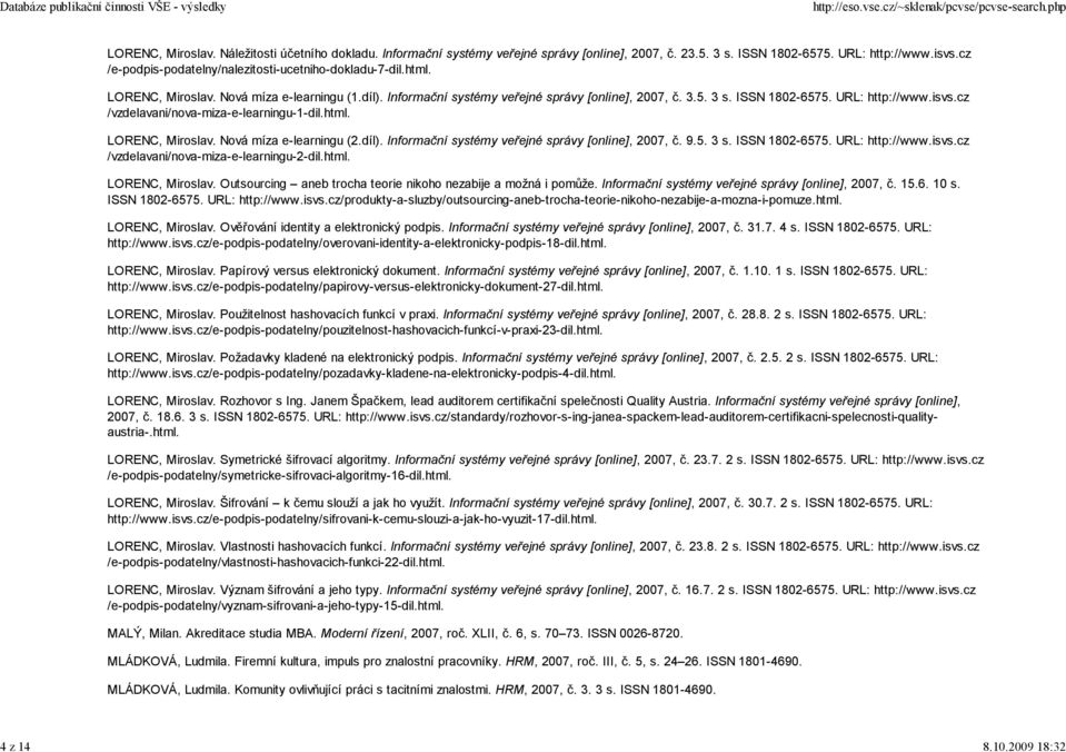 URL: http://www.isvs.cz /vzdelavani/nova-miza-e-learningu-1-dil.html. LORENC, Miroslav. Nová míza e-learningu (2.díl). Informační systémy veřejné správy [online], 2007, č. 9.5. 3 s. ISSN 1802-6575.