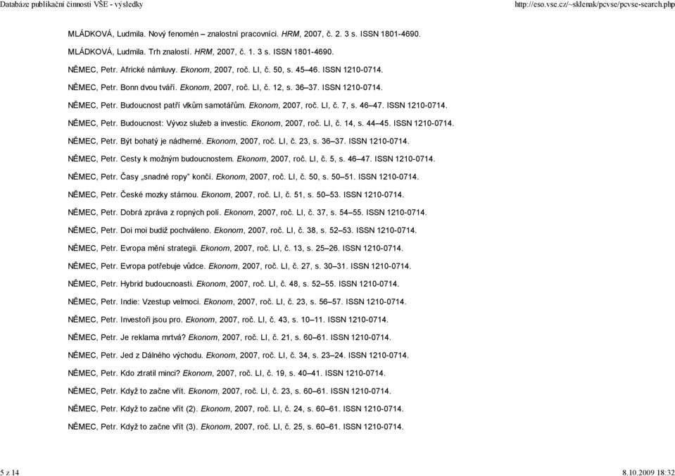 Ekonom, 2007, roč. LI, č. 7, s. 46 47. ISSN 1210-0714. NĚMEC, Petr. Budoucnost: Vývoz služeb a investic. Ekonom, 2007, roč. LI, č. 14, s. 44 45. ISSN 1210-0714. NĚMEC, Petr. Být bohatý je nádherné.