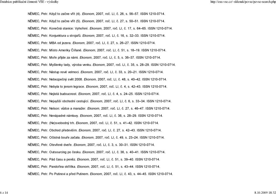 ISSN 1210-0714. NĚMEC, Petr. MBA od jezera. Ekonom, 2007, roč. LI, č. 27, s. 26 27. ISSN 1210-0714. NĚMEC, Petr. Místo Ameriky Číňané. Ekonom, 2007, roč. LI, č. 51, s. 18 19. ISSN 1210-0714. NĚMEC, Petr. Moře přijde za námi.