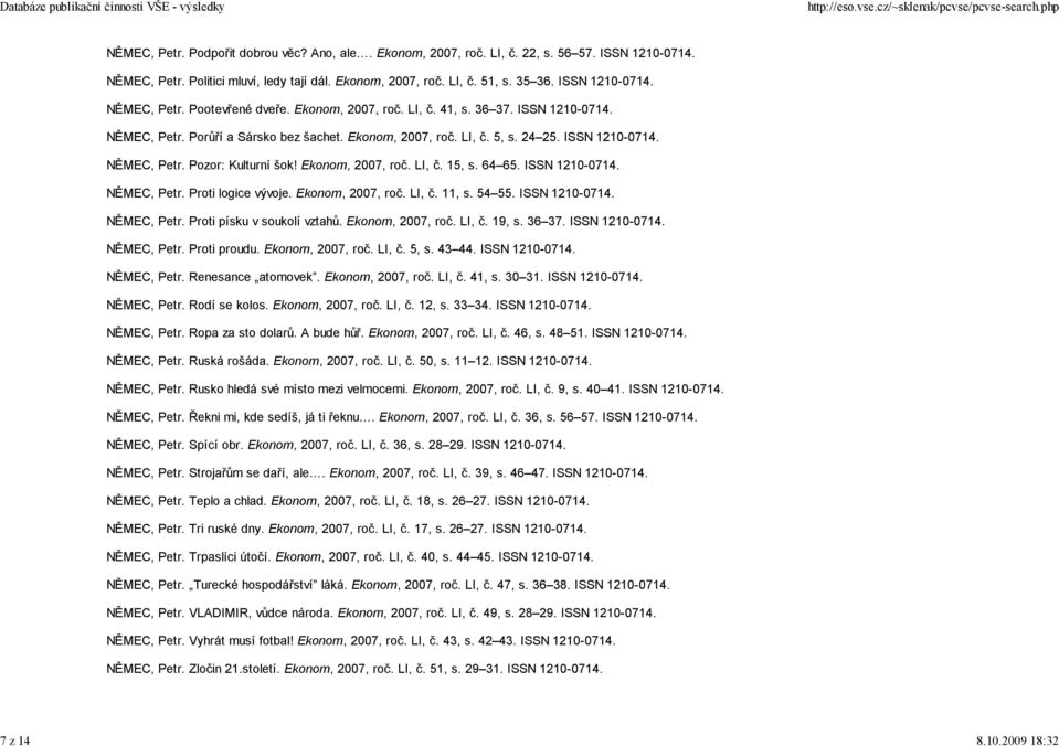ISSN 1210-0714. NĚMEC, Petr. Pozor: Kulturní šok! Ekonom, 2007, roč. LI, č. 15, s. 64 65. ISSN 1210-0714. NĚMEC, Petr. Proti logice vývoje. Ekonom, 2007, roč. LI, č. 11, s. 54 55. ISSN 1210-0714. NĚMEC, Petr. Proti písku v soukolí vztahů.