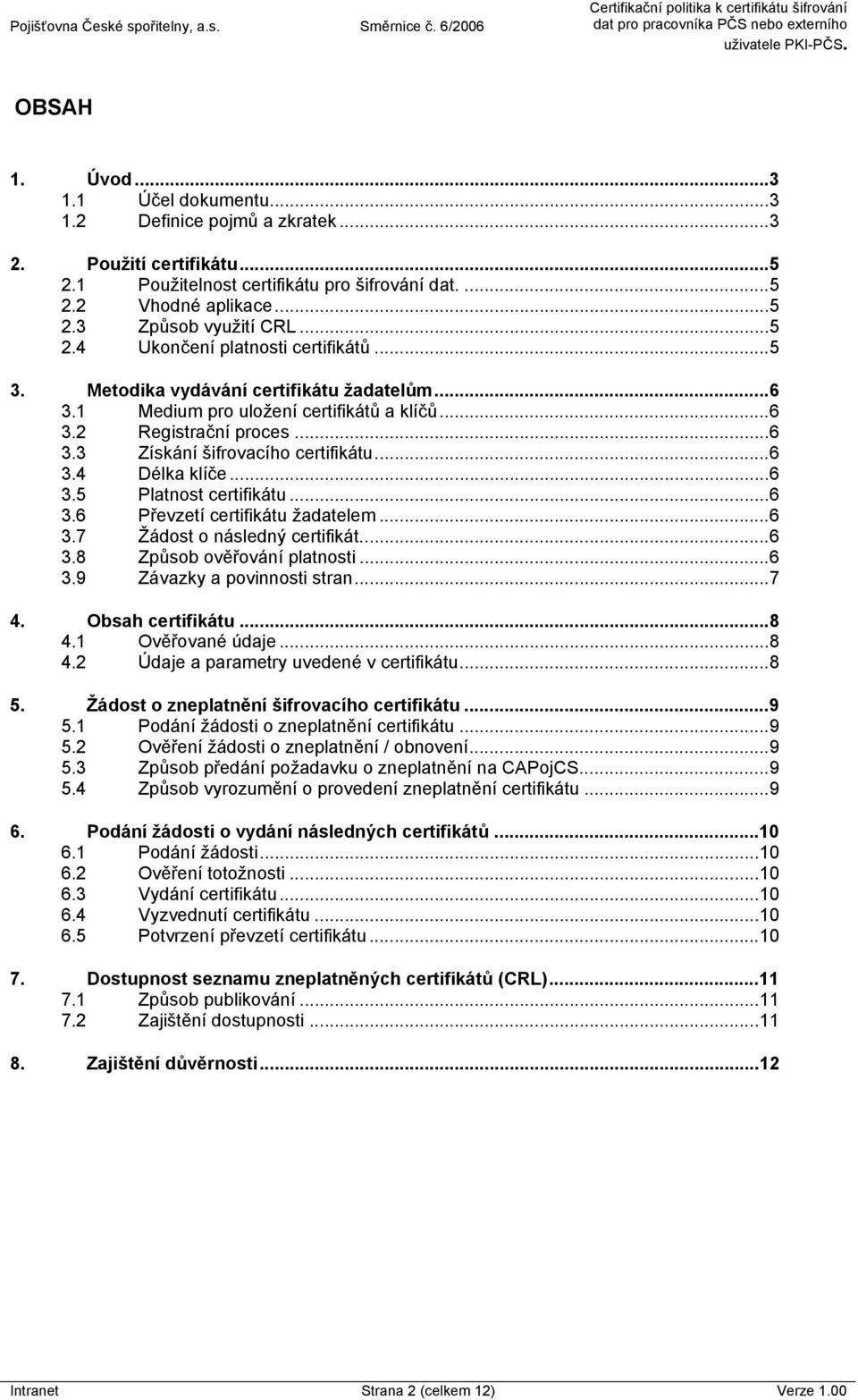 ..6 3.4 Délka klíče...6 3.5 Platnost certifikátu...6 3.6 Převzetí certifikátu žadatelem...6 3.7 Žádost o následný certifikát...6 3.8 Způsob ověřování platnosti...6 3.9 Závazky a povinnosti stran...7 4.