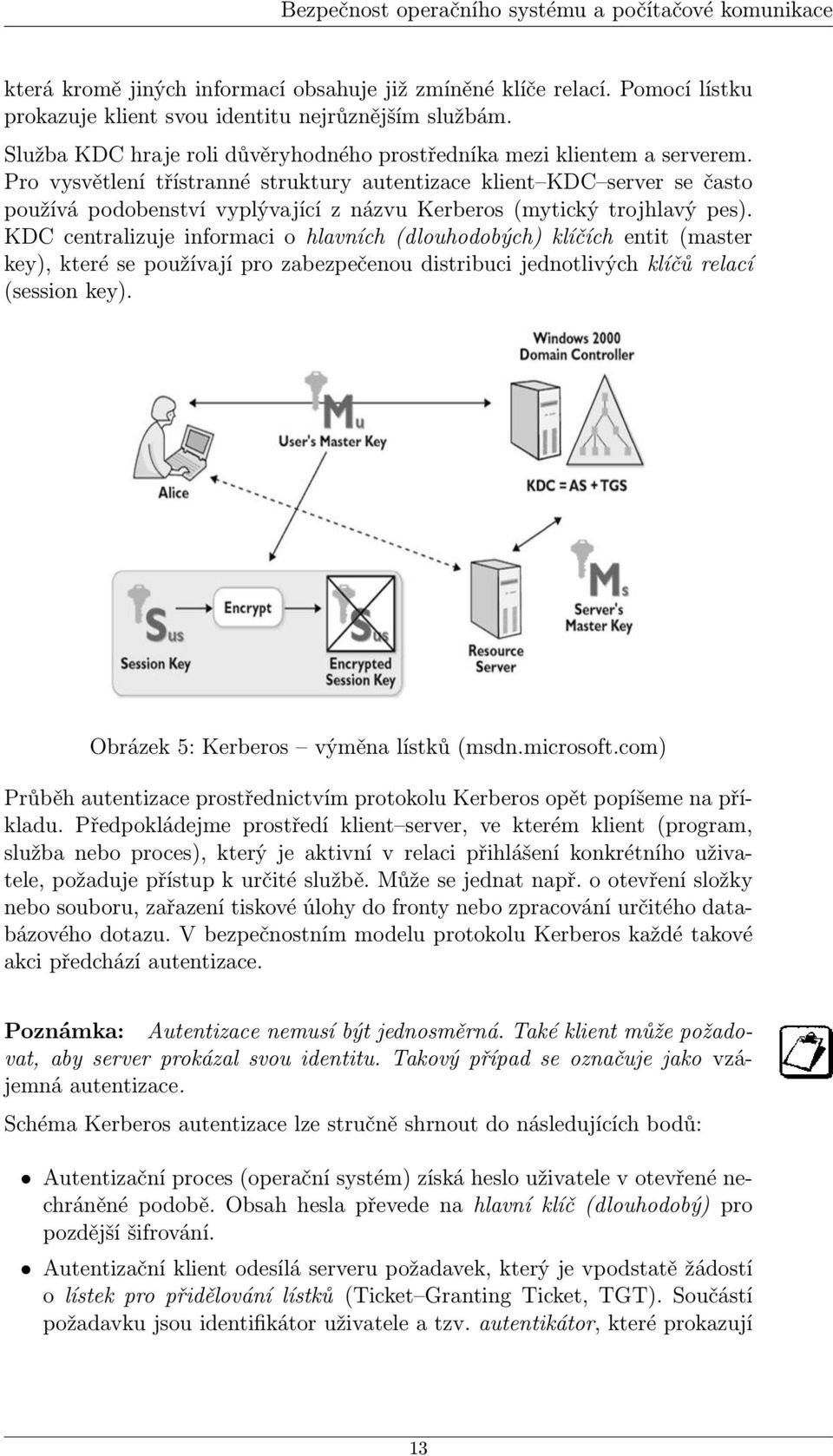 Pro vysvětlení třístranné struktury autentizace klient KDC server se často používá podobenství vyplývající z názvu Kerberos (mytický trojhlavý pes).