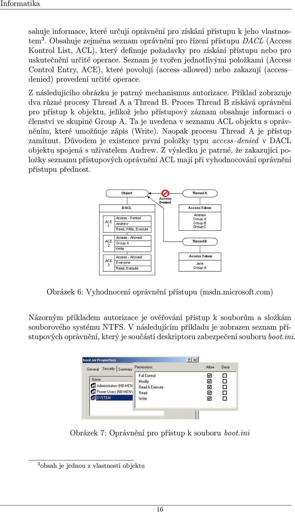 Seznam je tvořen jednotlivými položkami (Access Control Entry, ACE), které povolují (access allowed) nebo zakazují (access denied) provedení určité operace.