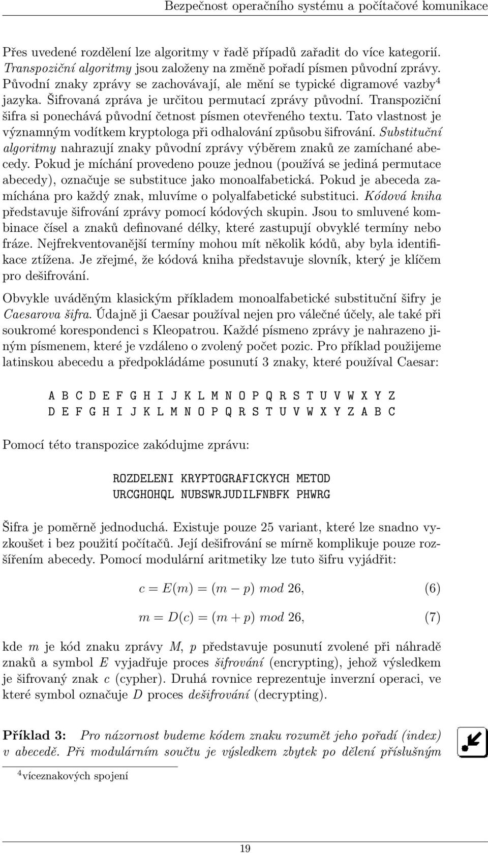 Šifrovaná zpráva je určitou permutací zprávy původní. Transpoziční šifra si ponechává původní četnost písmen otevřeného textu.
