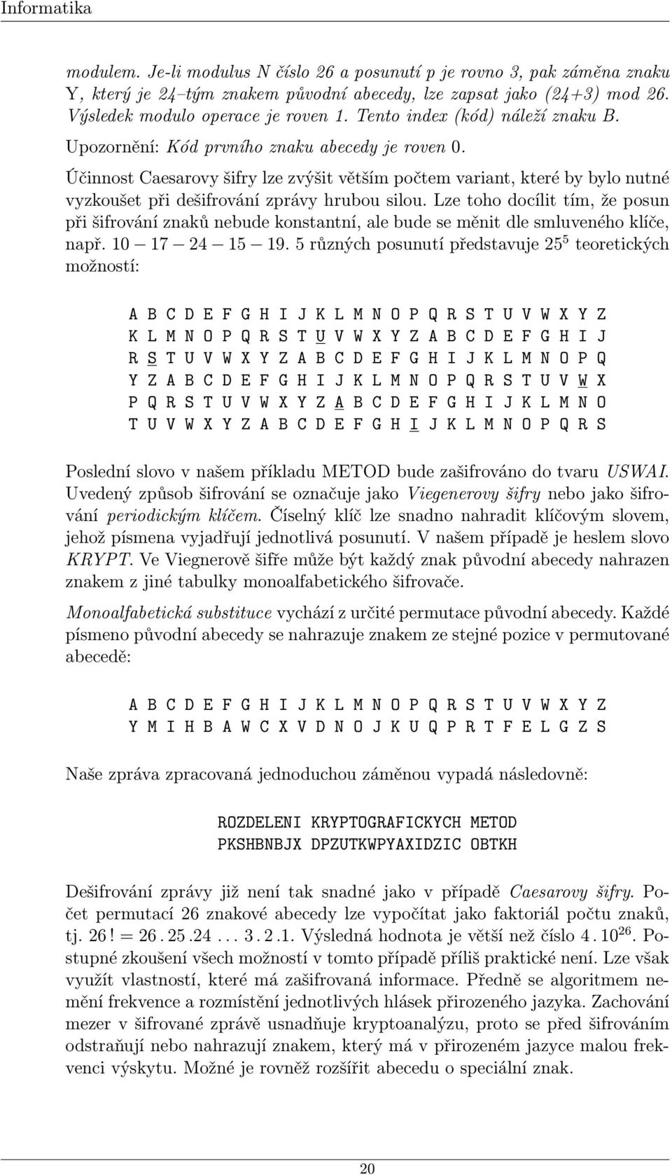 Účinnost Caesarovy šifry lze zvýšit větším počtem variant, které by bylo nutné vyzkoušet při dešifrování zprávy hrubou silou.