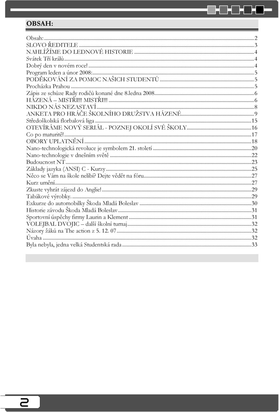 .. 9 Středoškolská florbalová liga... 15 OTEVÍRÁME NOVÝ SERIÁL - POZNEJ OKOLÍ SVÉ ŠKOLY... 16 Co po maturitě!... 17 OBORY UPLATNĚNÍ... 18 Nano-technologická revoluce je symbolem 21. století.