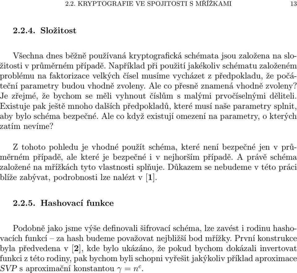 Ale co přesně znamená vhodně zvoleny? Je zřejmé, že bychom se měli vyhnout číslům s malými prvočíselnými děliteli.