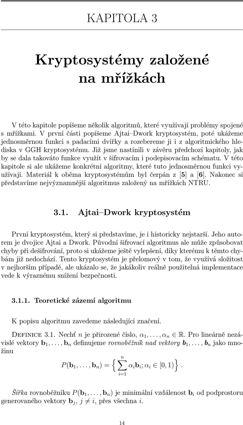 Již jsme nastínili v závěru předchozí kapitoly, jak by se dala takováto funkce využít v šifrovacím i podepisovacím schématu.