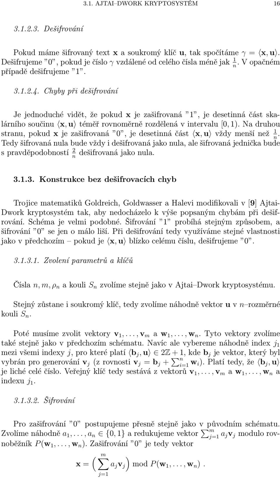 Chyby při dešifrování Je jednoduché vidět, že pokud x je zašifrovaná 1, je desetinná část skalárního součinu x, u téměř rovnoměrně rozdělená v intervalu [0, 1).