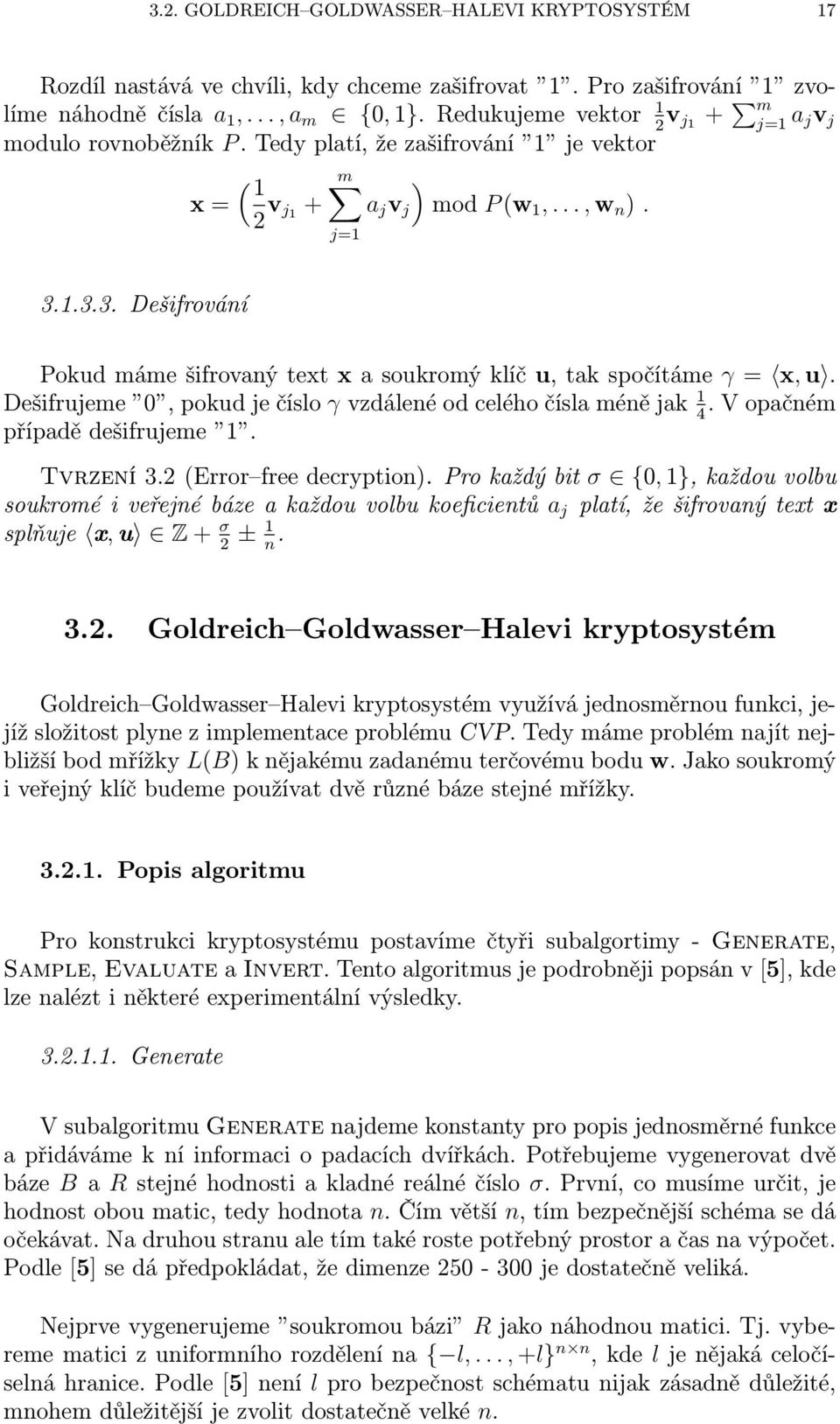 1.3.3. Dešifrování Pokud máme šifrovaný text x a soukromý klíč u, tak spočítáme γ = x, u. Dešifrujeme 0, pokud je číslo γ vzdálené od celého čísla méně jak 1 4. V opačném případě dešifrujeme 1.