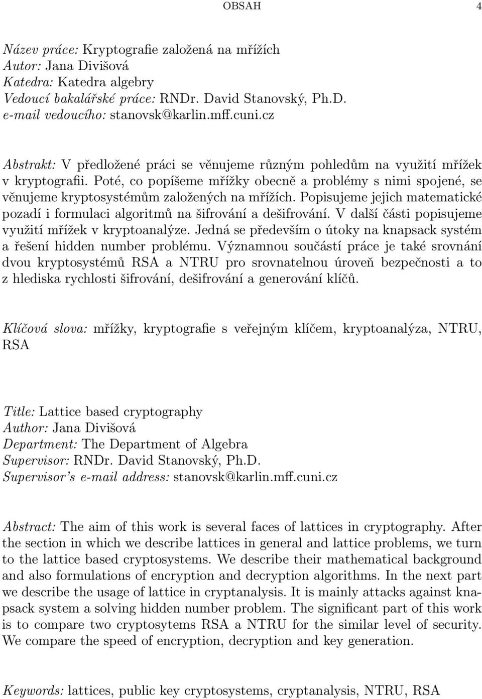 Poté, co popíšeme mřížky obecně a problémy s nimi spojené, se věnujeme kryptosystémům založených na mřížích. Popisujeme jejich matematické pozadí i formulaci algoritmů na šifrování a dešifrování.