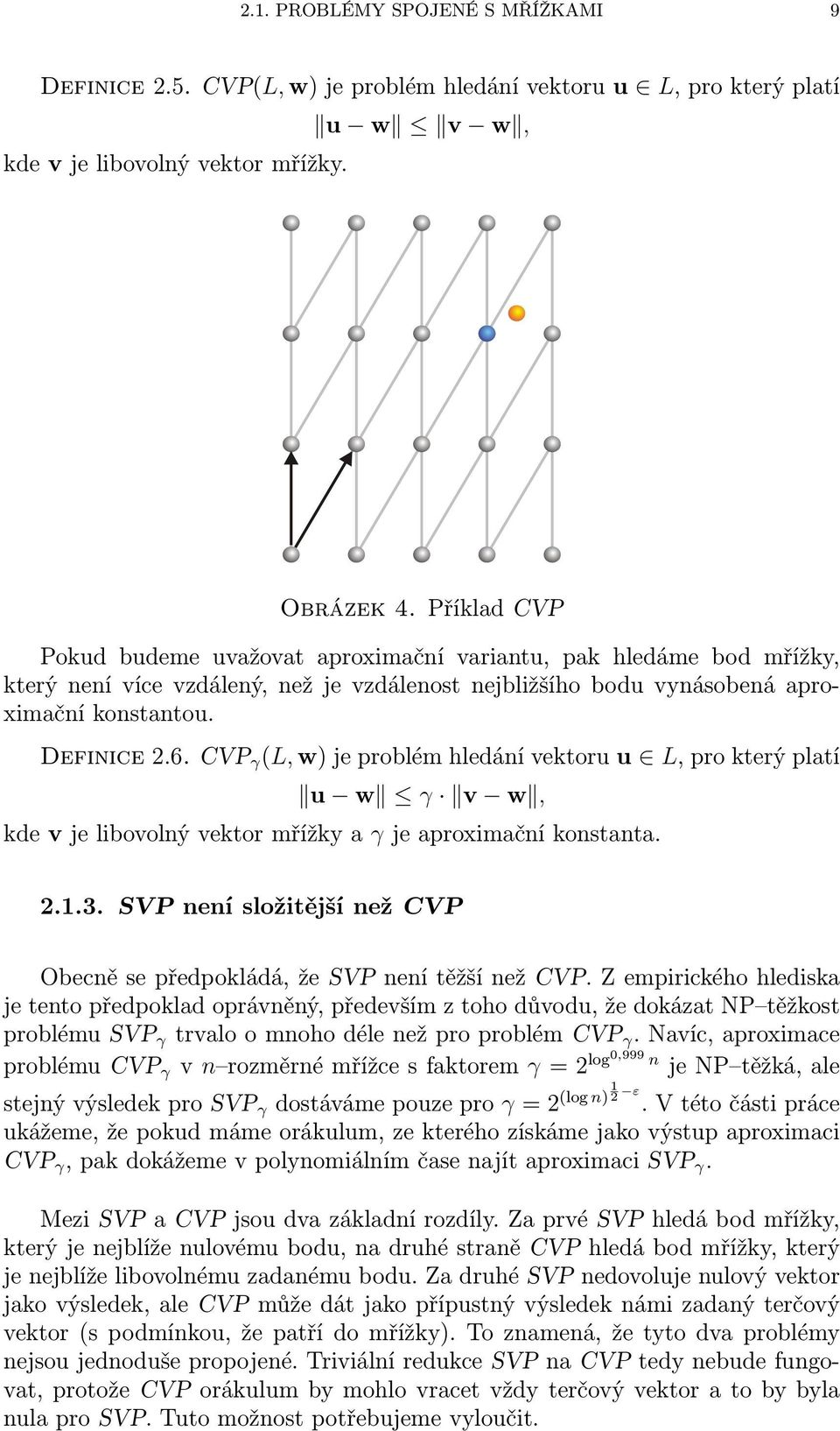 CVP γ (L, w) je problém hledání vektoru u L, pro který platí u w γ v w, kde v je libovolný vektor mřížky a γ je aproximační konstanta. 2.1.3.