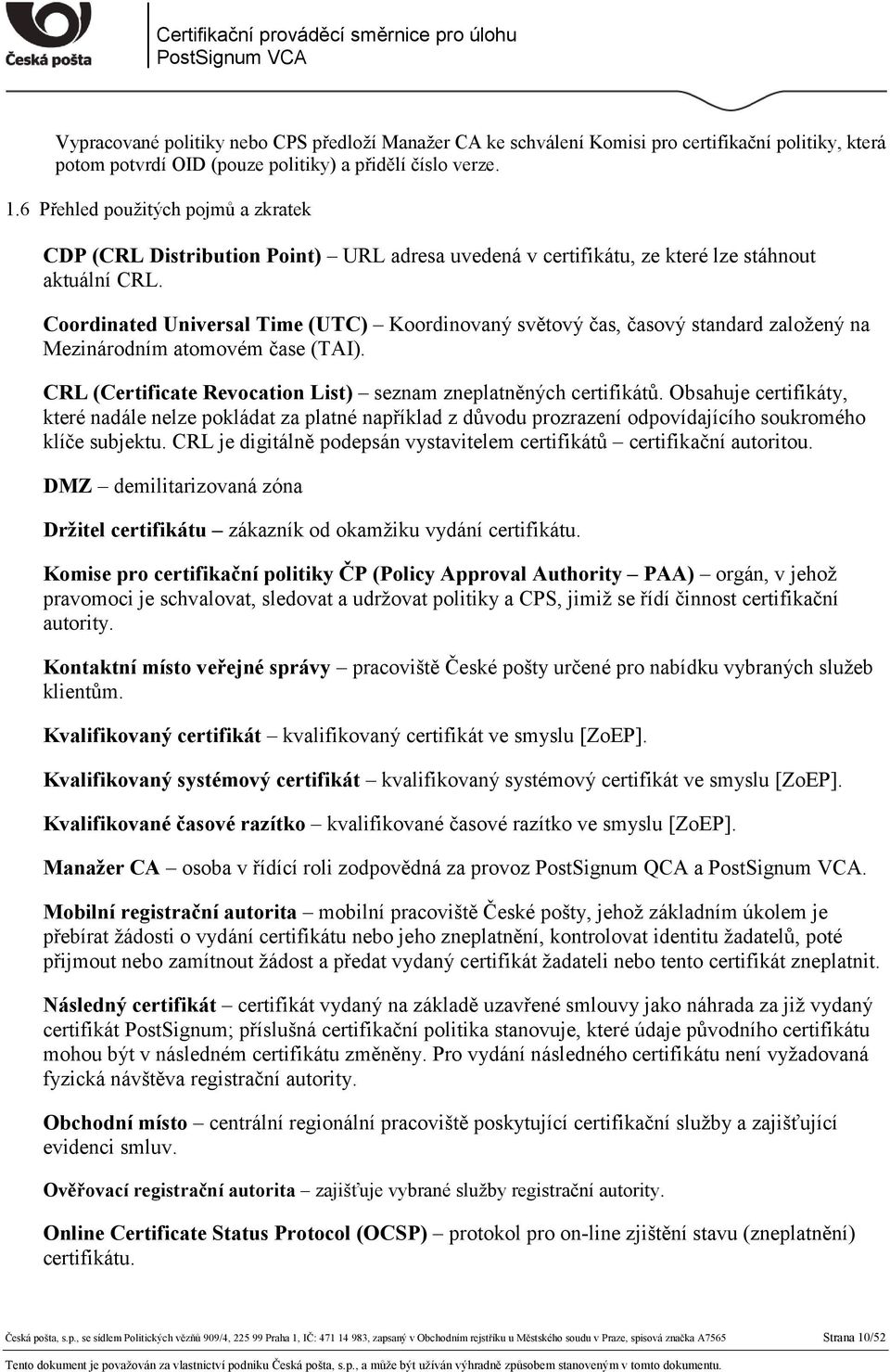 Coordinated Universal Time (UTC) Koordinovaný světový čas, časový standard založený na Mezinárodním atomovém čase (TAI). CRL (Certificate Revocation List) seznam zneplatněných certifikátů.