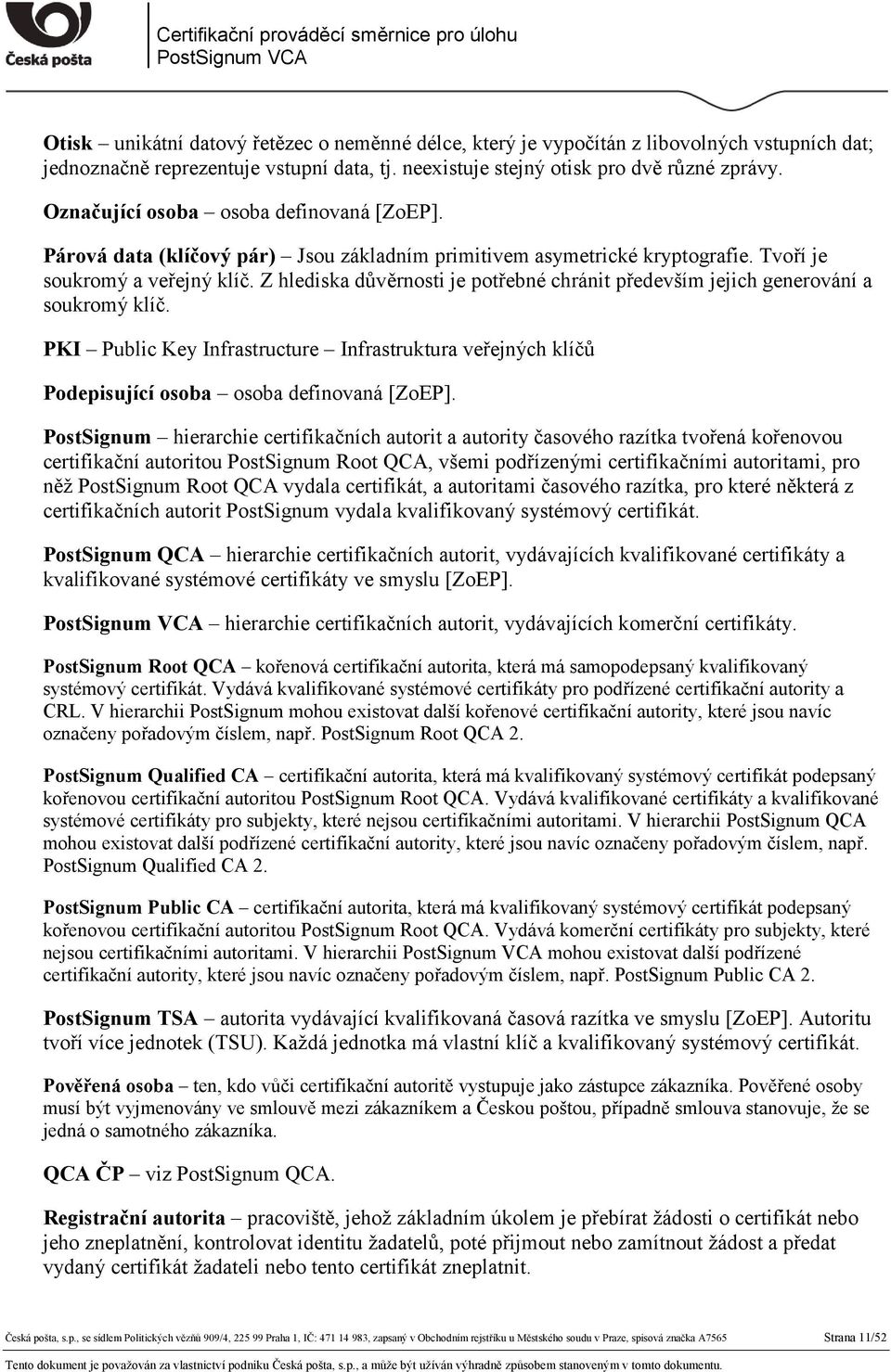 Z hlediska důvěrnosti je potřebné chránit především jejich generování a soukromý klíč. PKI Public Key Infrastructure Infrastruktura veřejných klíčů Podepisující osoba osoba definovaná [ZoEP].