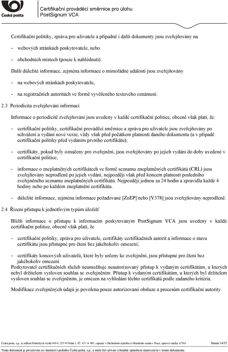 3 Periodicita zveřejňování informací Informace o periodicitě zveřejňování jsou uvedeny v každé certifikační politice, obecně však platí, že: - certifikační politiky, certifikační prováděcí směrnice a