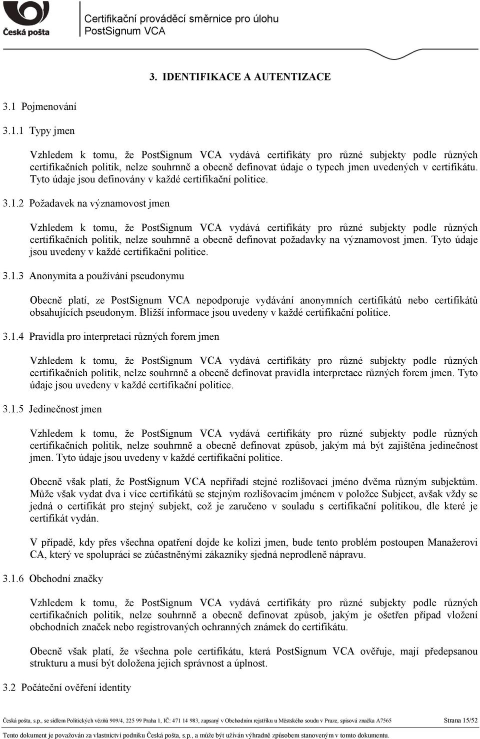 1 Typy jmen Vzhledem k tomu, že vydává certifikáty pro různé subjekty podle různých certifikačních politik, nelze souhrnně a obecně definovat údaje o typech jmen uvedených v certifikátu.