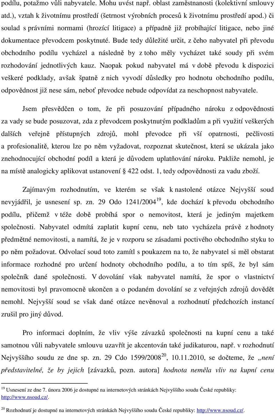 Bude tedy důležité určit, z čeho nabyvatel při převodu obchodního podílu vycházel a následně by z toho měly vycházet také soudy při svém rozhodování jednotlivých kauz.