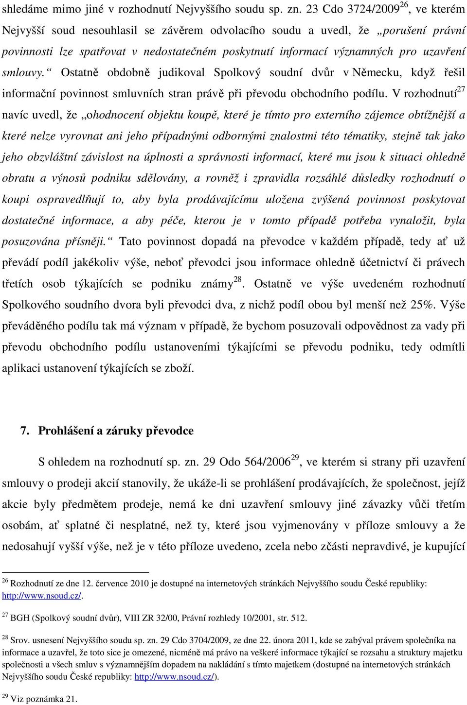 smlouvy. Ostatně obdobně judikoval Spolkový soudní dvůr v Německu, když řešil informační povinnost smluvních stran právě při převodu obchodního podílu.