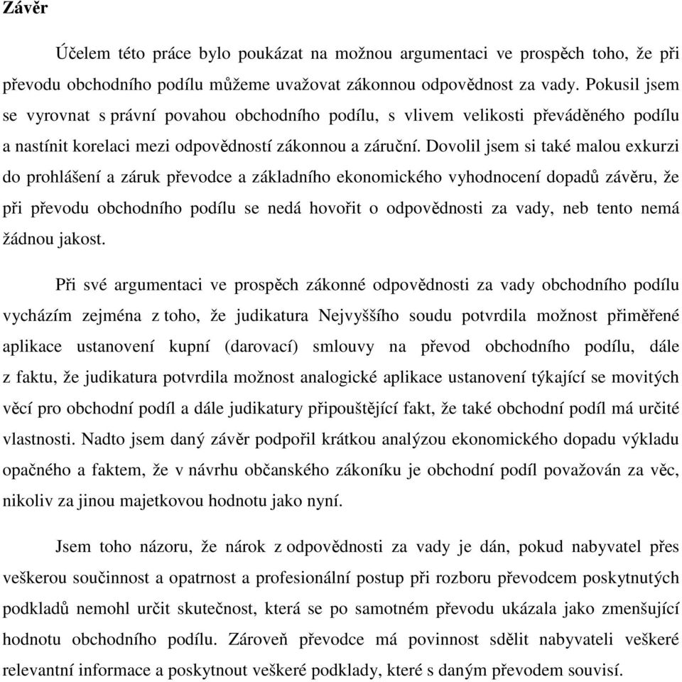 Dovolil jsem si také malou exkurzi do prohlášení a záruk převodce a základního ekonomického vyhodnocení dopadů závěru, že při převodu obchodního podílu se nedá hovořit o odpovědnosti za vady, neb