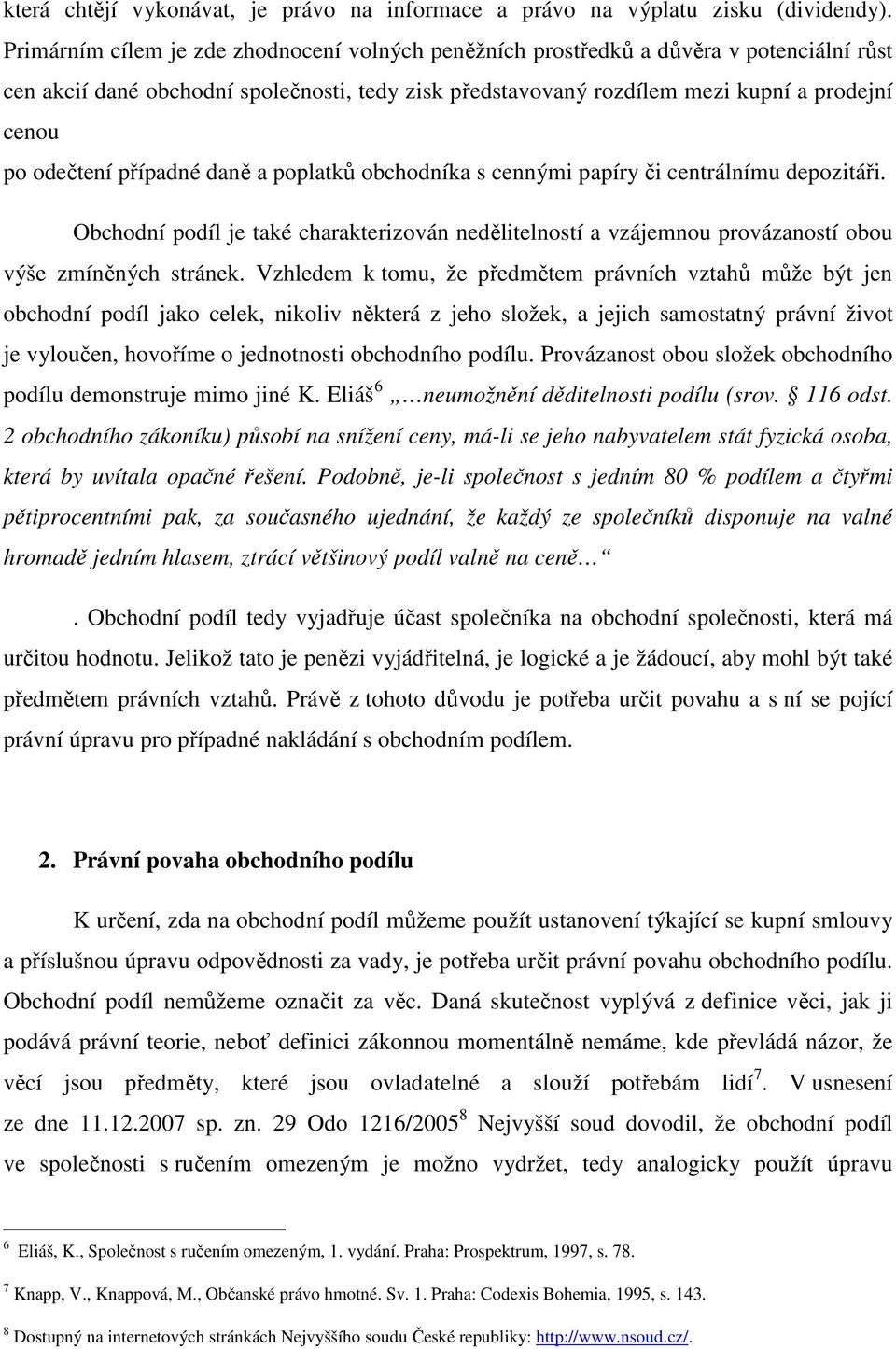 odečtení případné daně a poplatků obchodníka s cennými papíry či centrálnímu depozitáři. Obchodní podíl je také charakterizován nedělitelností a vzájemnou provázaností obou výše zmíněných stránek.