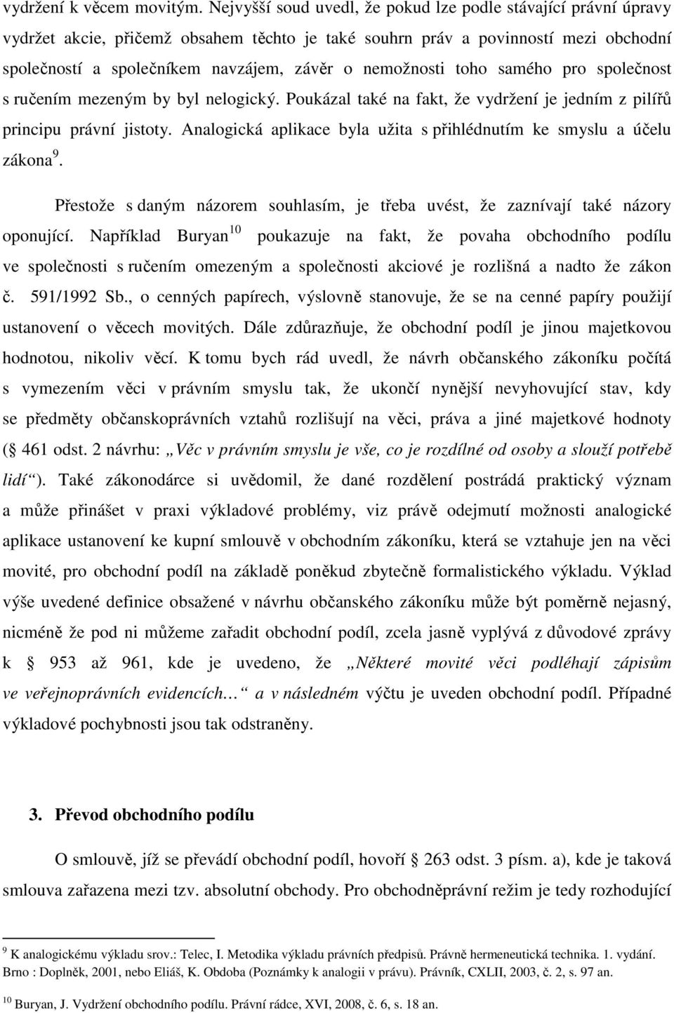 nemožnosti toho samého pro společnost s ručením mezeným by byl nelogický. Poukázal také na fakt, že vydržení je jedním z pilířů principu právní jistoty.