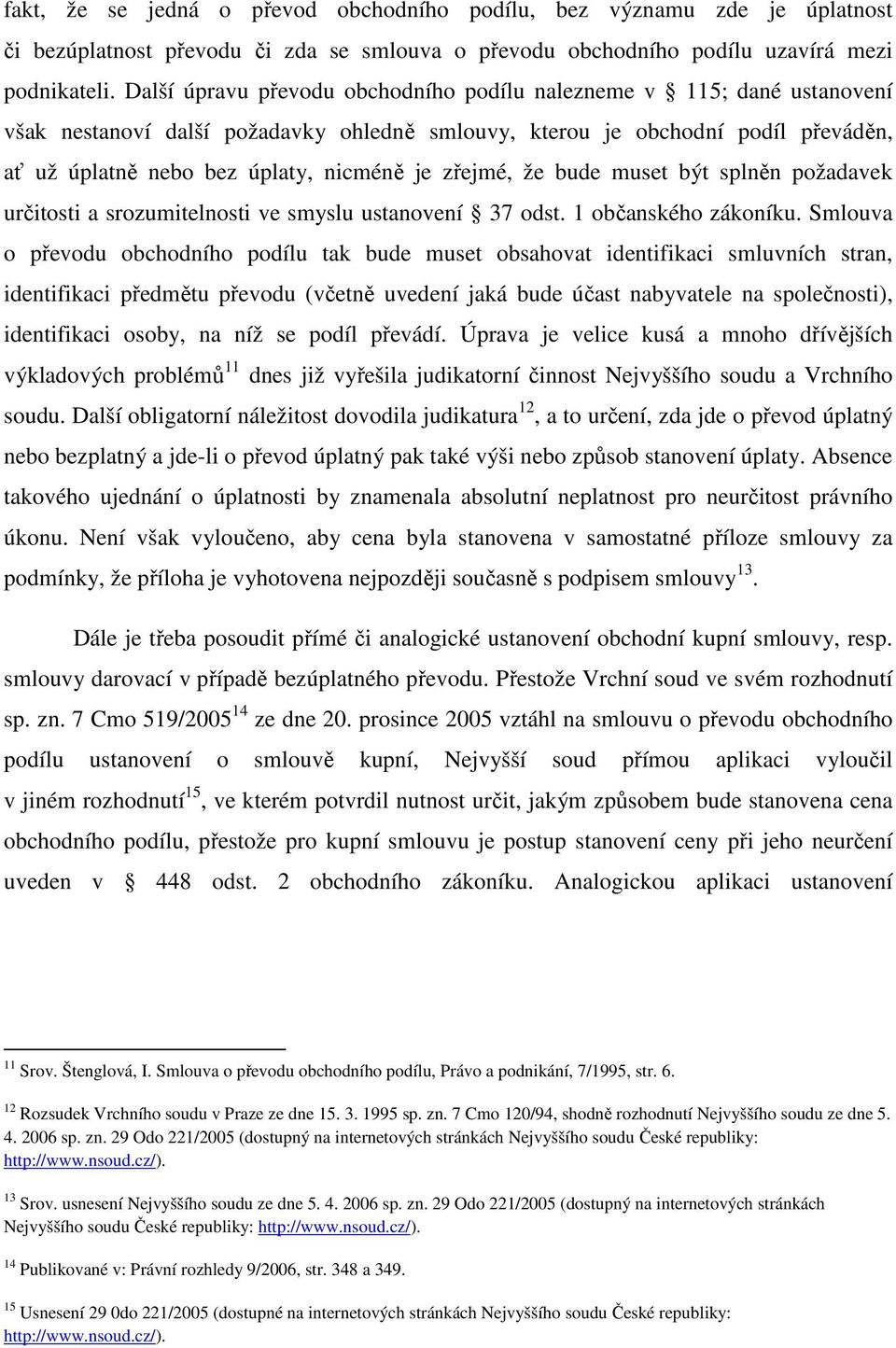 zřejmé, že bude muset být splněn požadavek určitosti a srozumitelnosti ve smyslu ustanovení 37 odst. 1 občanského zákoníku.