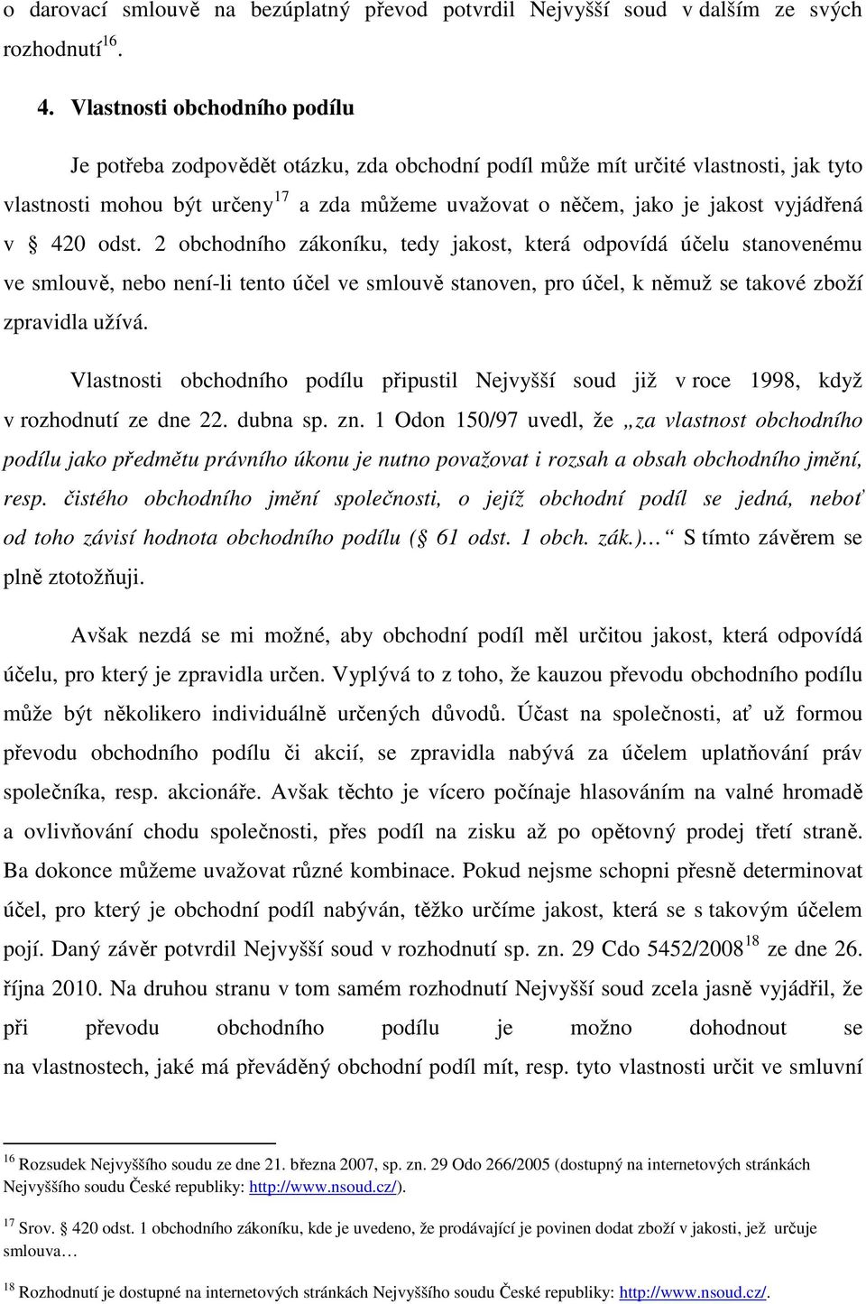 vyjádřená v 420 odst. 2 obchodního zákoníku, tedy jakost, která odpovídá účelu stanovenému ve smlouvě, nebo není-li tento účel ve smlouvě stanoven, pro účel, k němuž se takové zboží zpravidla užívá.