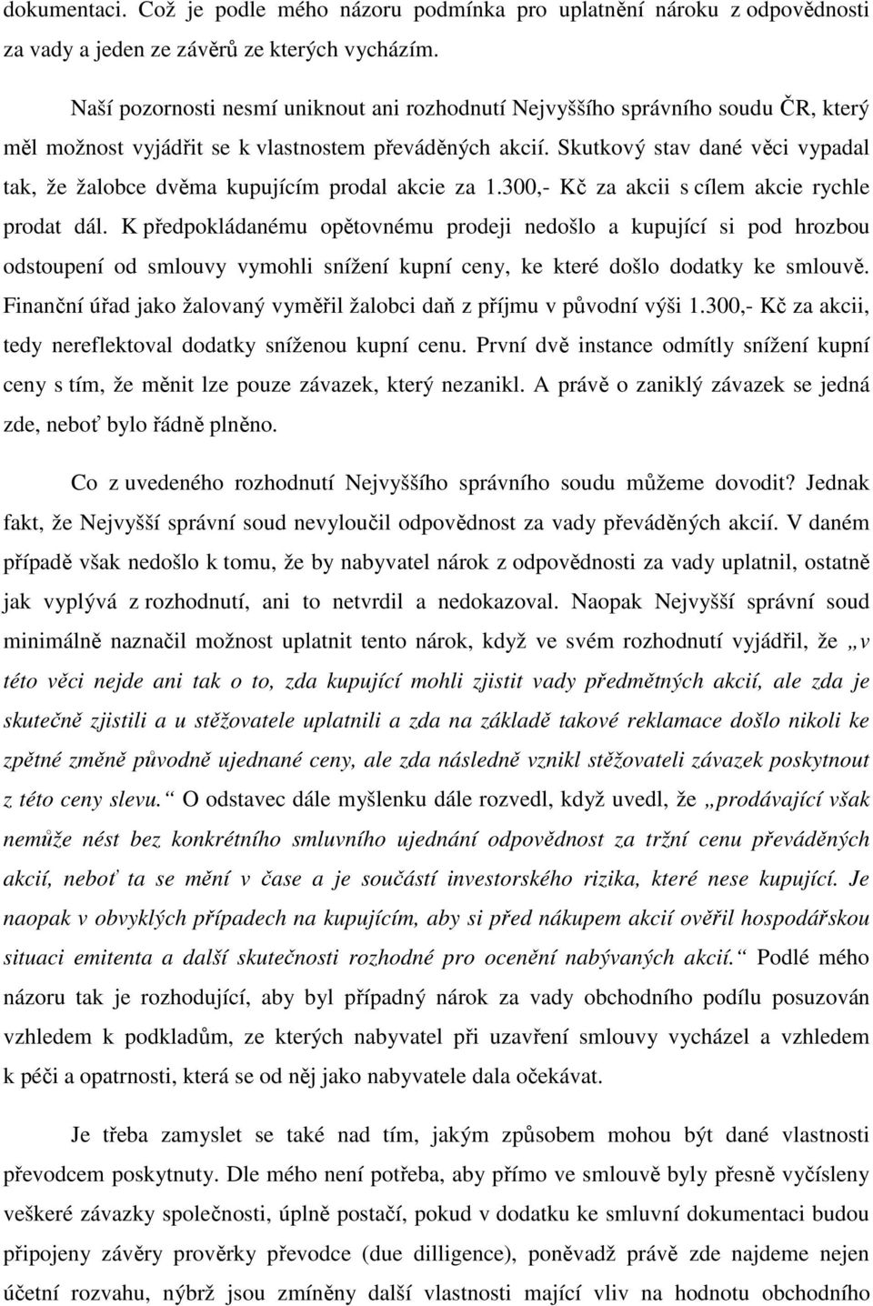 Skutkový stav dané věci vypadal tak, že žalobce dvěma kupujícím prodal akcie za 1.300,- Kč za akcii s cílem akcie rychle prodat dál.