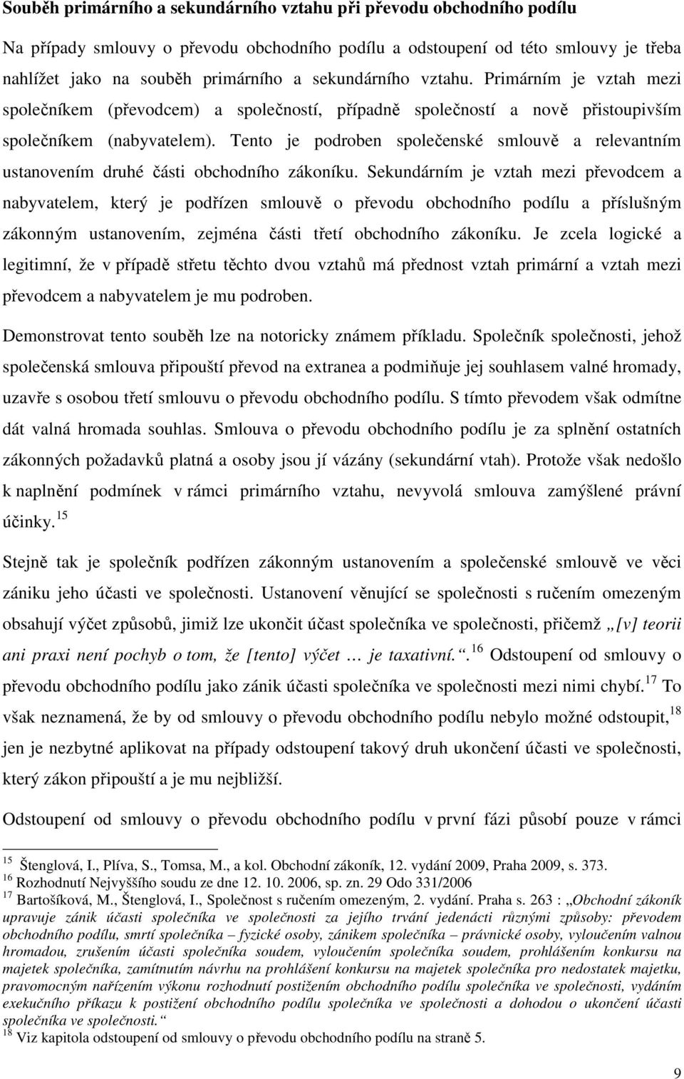 Tento je podroben společenské smlouvě a relevantním ustanovením druhé části obchodního zákoníku.