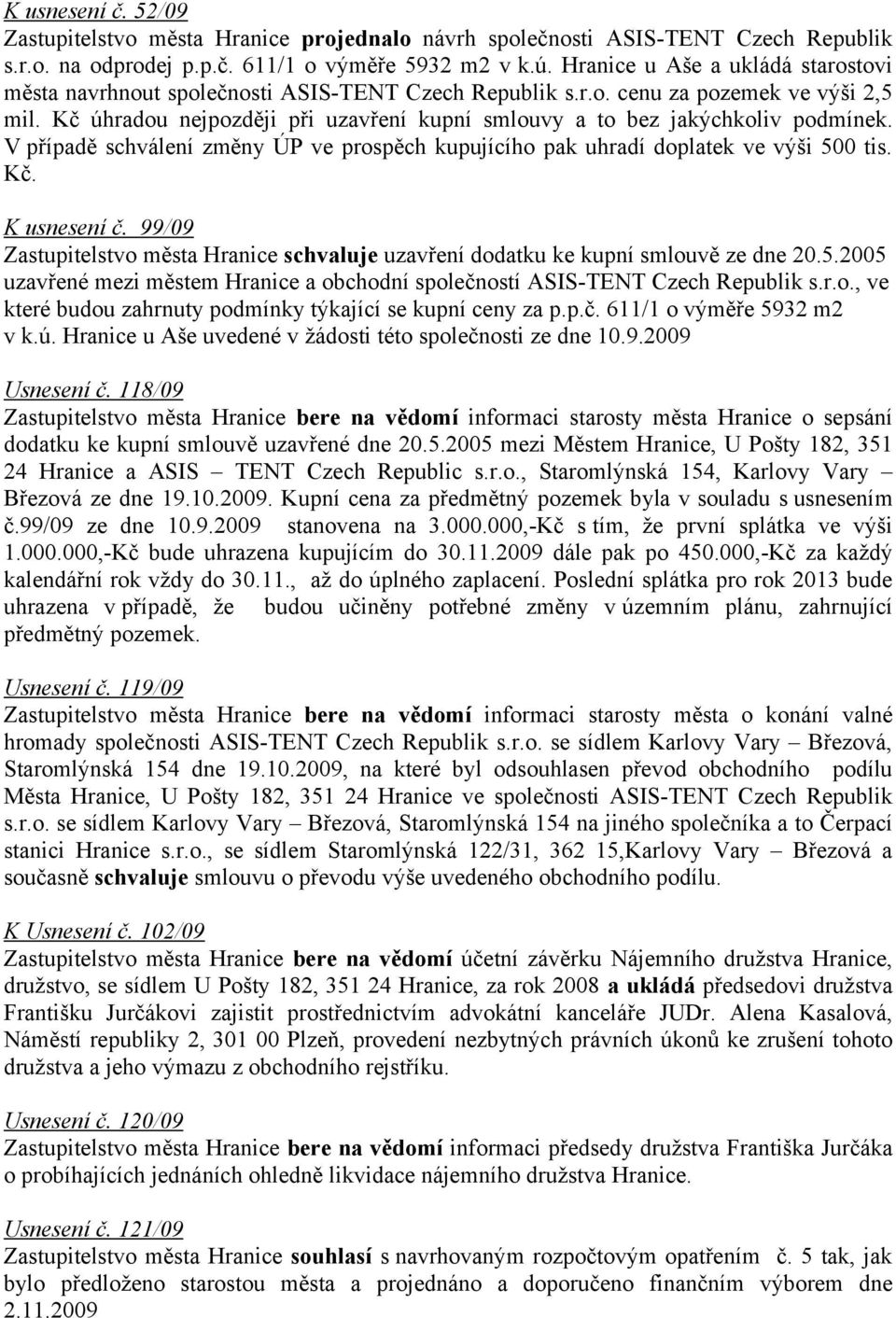 Kč úhradou nejpozději při uzavření kupní smlouvy a to bez jakýchkoliv podmínek. V případě schválení změny ÚP ve prospěch kupujícího pak uhradí doplatek ve výši 500 tis. Kč. K usnesení č.