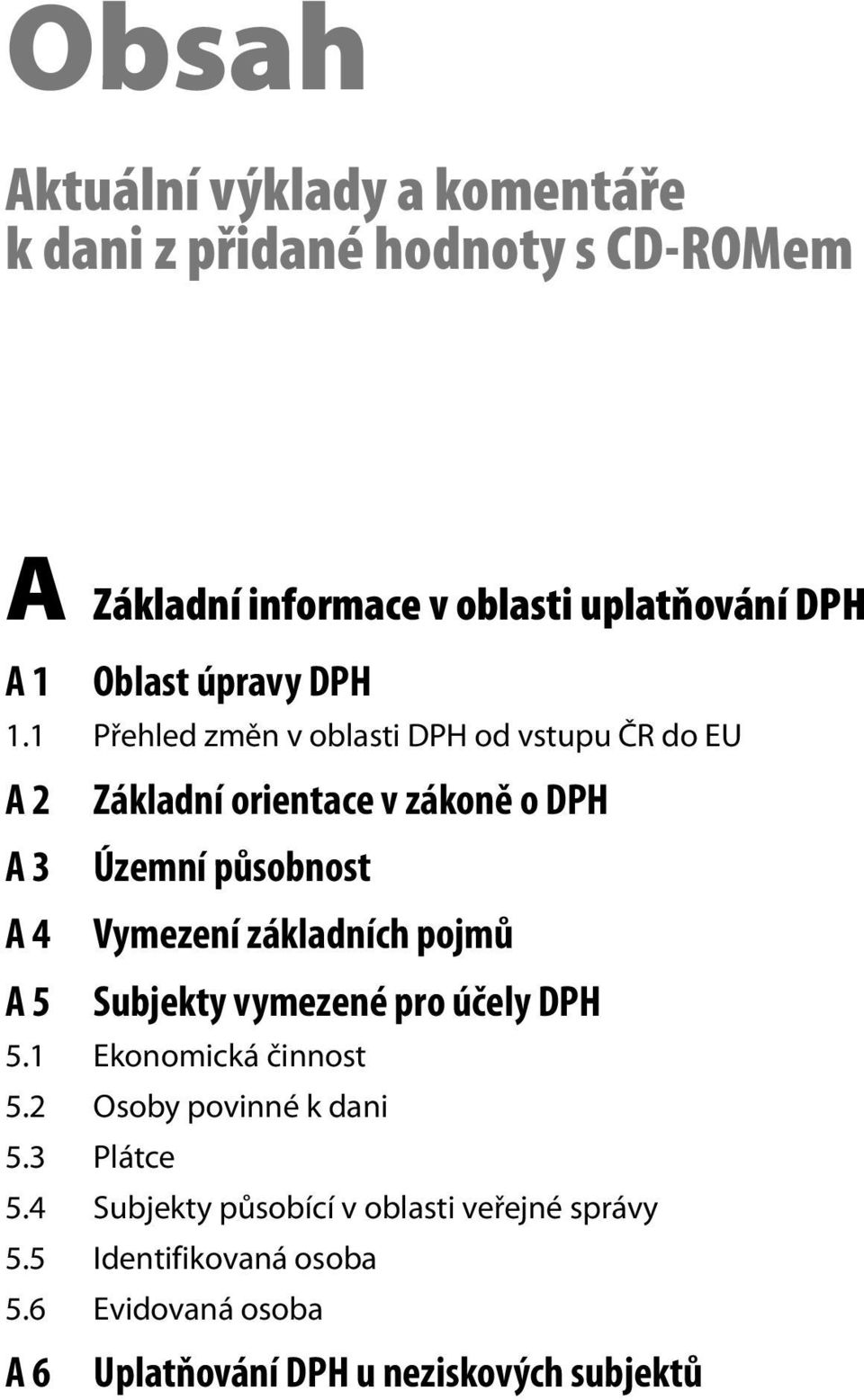 1 Přehled změn v oblasti DPH od vstupu ČR do EU A 2 Základní orientace v zákoně o DPH A 3 Územní působnost A 4 Vymezení