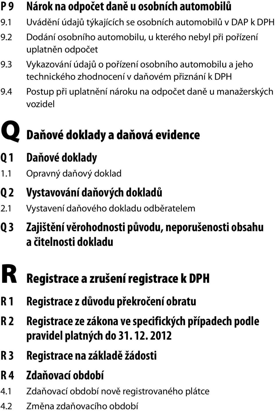 4 Postup při uplatnění nároku na odpočet daně u manažerských vozidel Q Daňové doklady a daňová evidence Q 1 Daňové doklady 1.1 Opravný daňový doklad Q 2 Vystavování daňových dokladů 2.