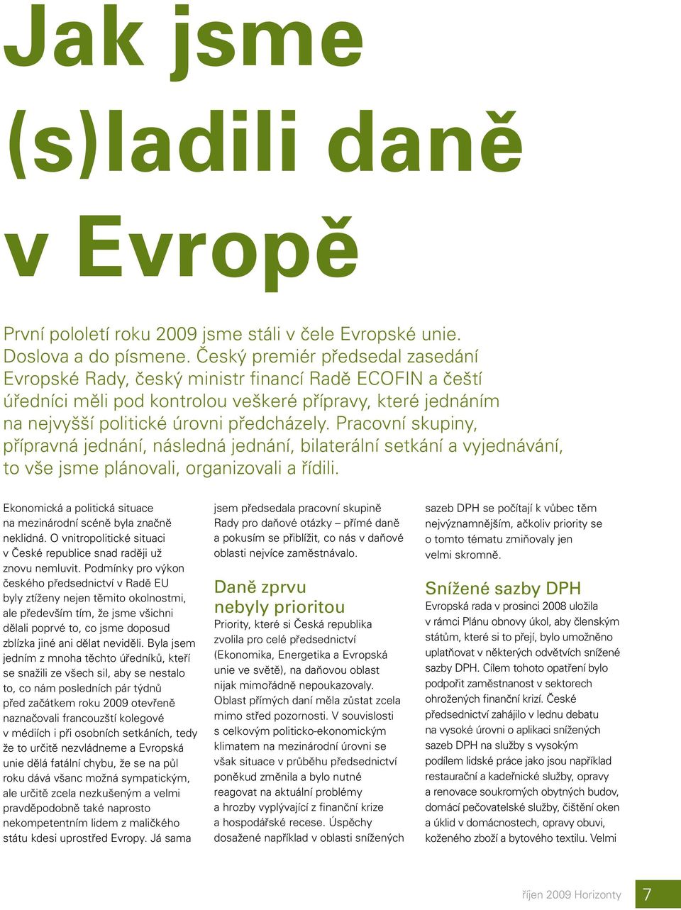 Pracovní skupiny, přípravná jednání, následná jednání, bilaterální setkání a vyjednávání, to vše jsme plánovali, organizovali a řídili.