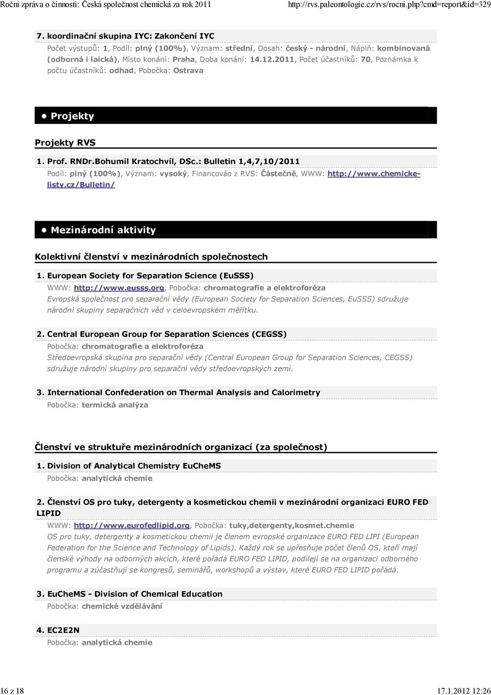 2011, Počet účastníků: 70, Poznámka k počtu účastníků: odhad, Pobočka: Ostrava Projekty Projekty RVS 1. Prof. RNDr.Bohumil Kratochvíl, DSc.