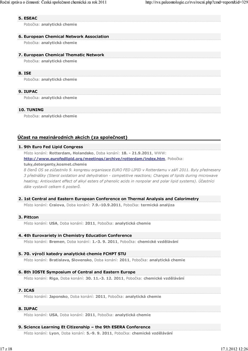 9th Euro Fed Lipid Congress Místo konání: Rotterdam, Holandsko, Doba konání: 18. - 21.9.2011, WWW: http://www.eurofedlipid.org/meetings/archive/rotterdam/index.htm, Pobočka: tuky,detergenty,kosmet.