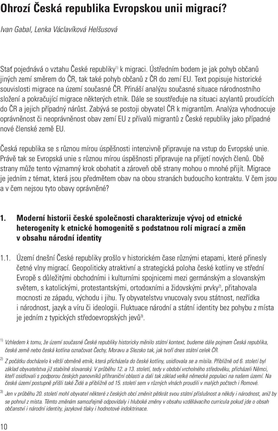 Přináší analýzu současné situace národnostního složení a pokračující migrace některých etnik. Dále se soustřeďuje na situaci azylantů proudících do ČR a jejich případný nárůst.