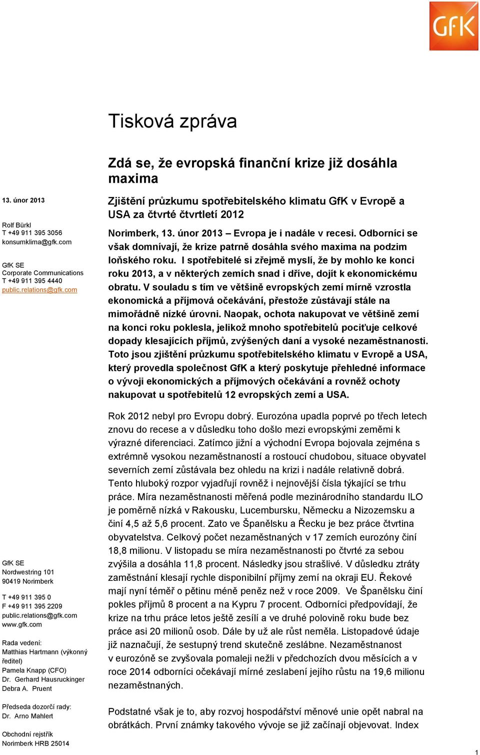 Gerhard Hausruckinger Debra A. Pruent Zjištění průzkumu spotřebitelského klimatu GfK v Evropě a USA za čtvrté čtvrtletí 2012 Norimberk, 13. únor 2013 Evropa je i nadále v recesi.