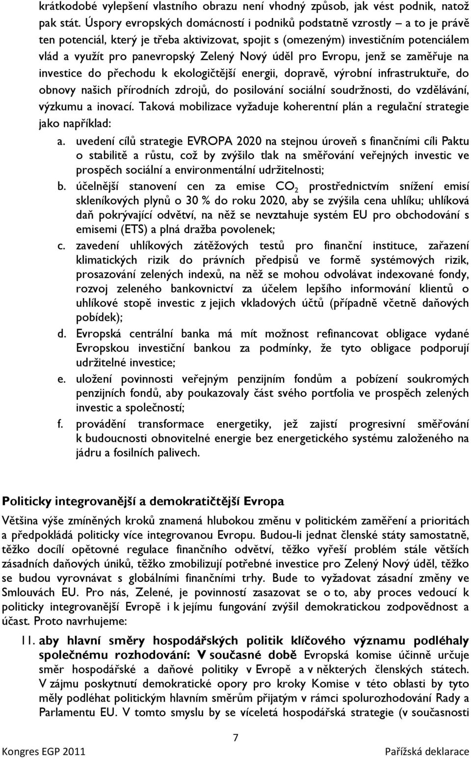 Nový úděl pro Evropu, jenţ se zaměřuje na investice do přechodu k ekologičtější energii, dopravě, výrobní infrastruktuře, do obnovy našich přírodních zdrojů, do posilování sociální soudrţnosti, do