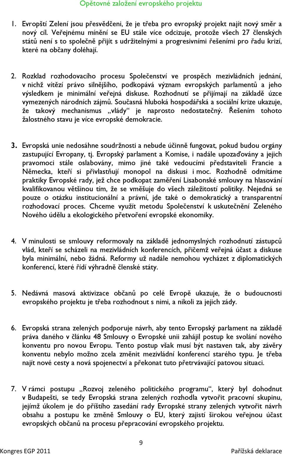 členských států není s to společně přijít s udrţitelnými a progresivními řešeními pro řadu krizí, které na občany doléhají. 2.