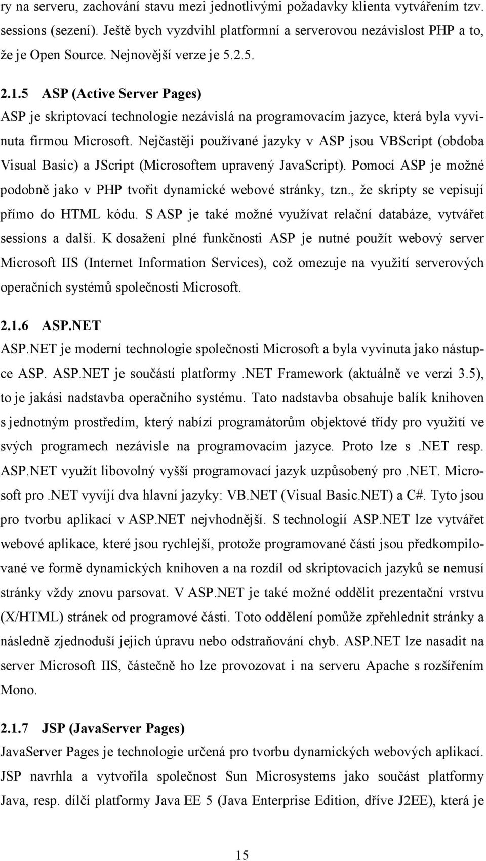 Nejčastěji používané jazyky v ASP jsou VBScript (obdoba Visual Basic) a JScript (Microsoftem upravený JavaScript). Pomocí ASP je možné podobně jako v PHP tvořit dynamické webové stránky, tzn.