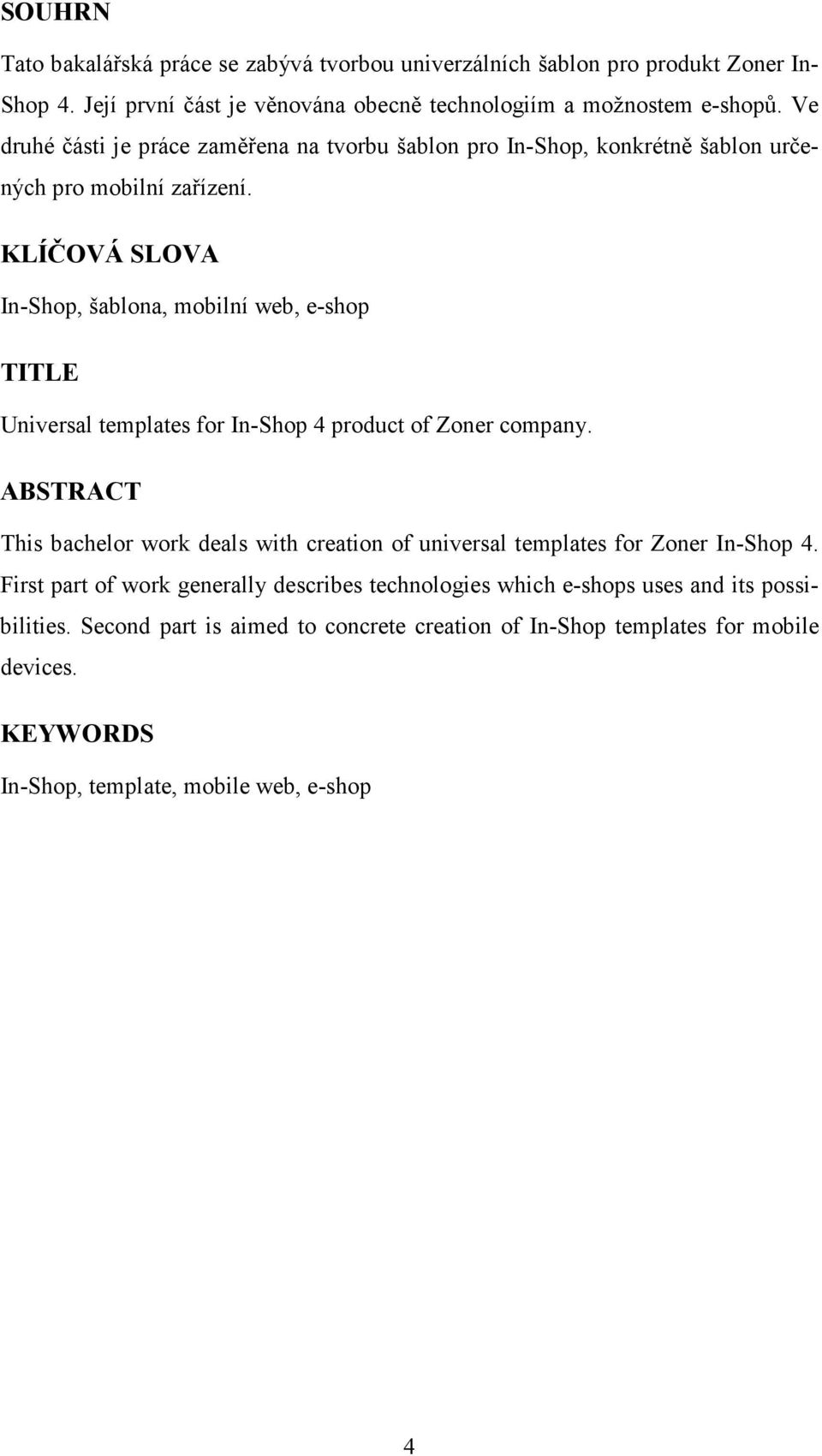 KLÍČOVÁ SLOVA In-Shop, šablona, mobilní web, e-shop TITLE Universal templates for In-Shop 4 product of Zoner company.