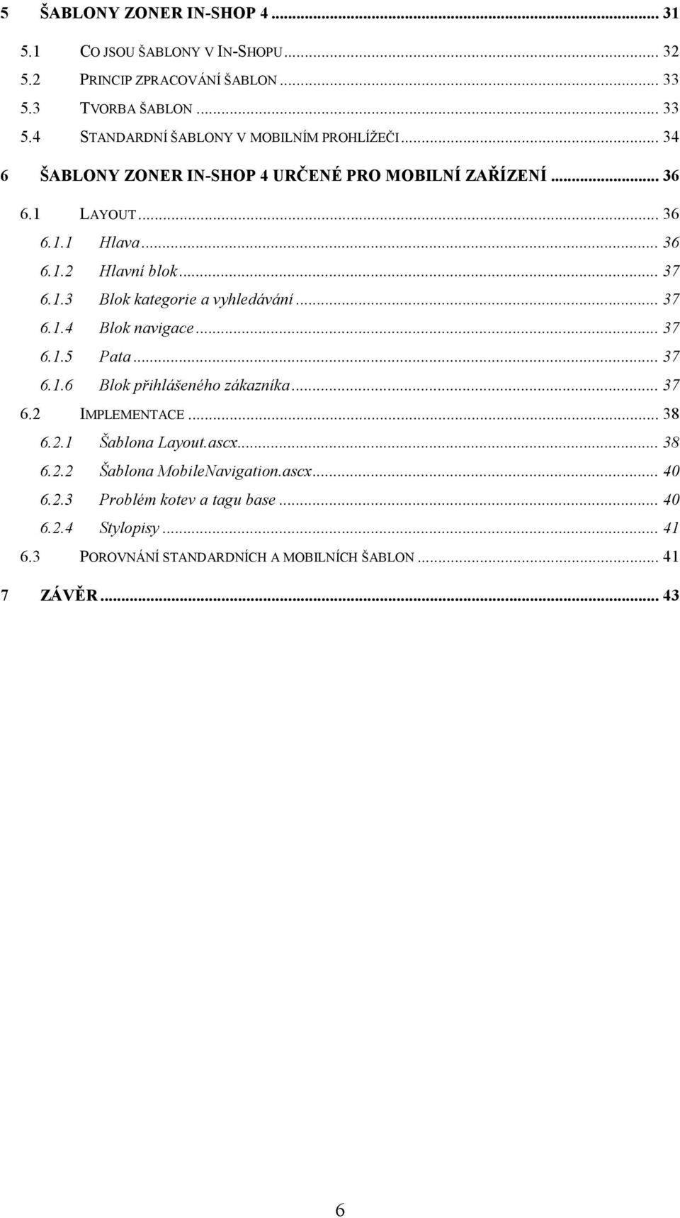 .. 37 6.1.4 Blok navigace... 37 6.1.5 Pata... 37 6.1.6 Blok přihlášeného zákazníka... 37 6.2 IMPLEMENTACE... 38 6.2.1 Šablona Layout.ascx... 38 6.2.2 Šablona Mobile avigation.