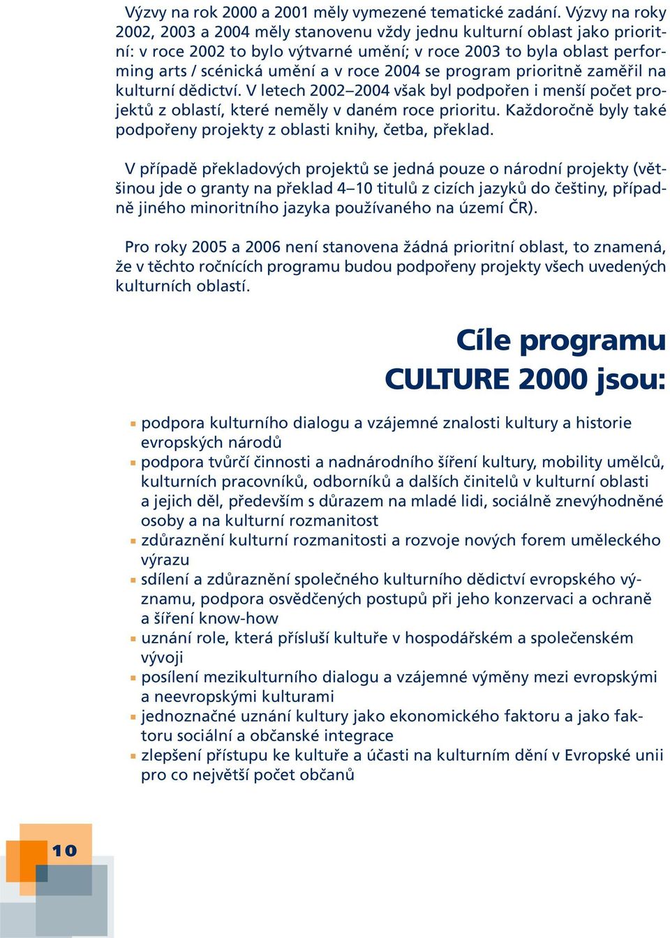 se program prioritně zaměřil na kulturní dědictví. V letech 2002 2004 však byl podpořen i menší počet projektů z oblastí, které neměly v daném roce prioritu.