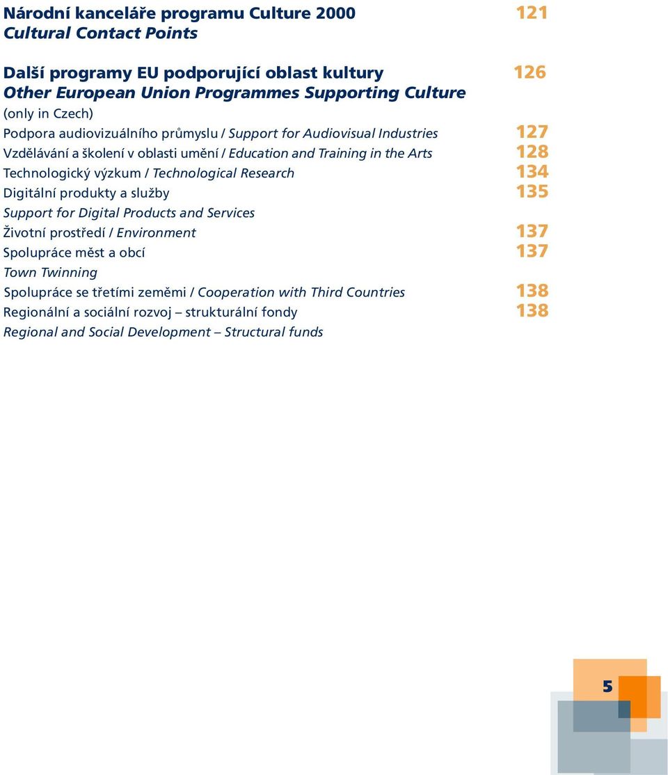 výzkum / Technological Research 134 Digitální produkty a služby 135 Support for Digital Products and Services Životní prostředí / Environment 137 Spolupráce měst a obcí 137